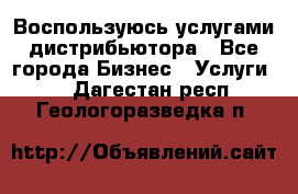 Воспользуюсь услугами дистрибьютора - Все города Бизнес » Услуги   . Дагестан респ.,Геологоразведка п.